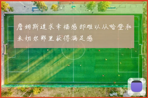 詹姆斯追求幸福感却难以从哈登和米切尔那里获得满足感