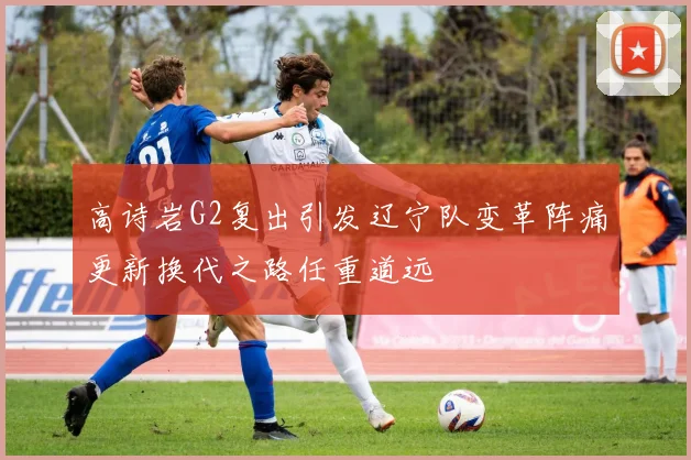 高诗岩G2复出引发辽宁队变革阵痛更新换代之路任重道远