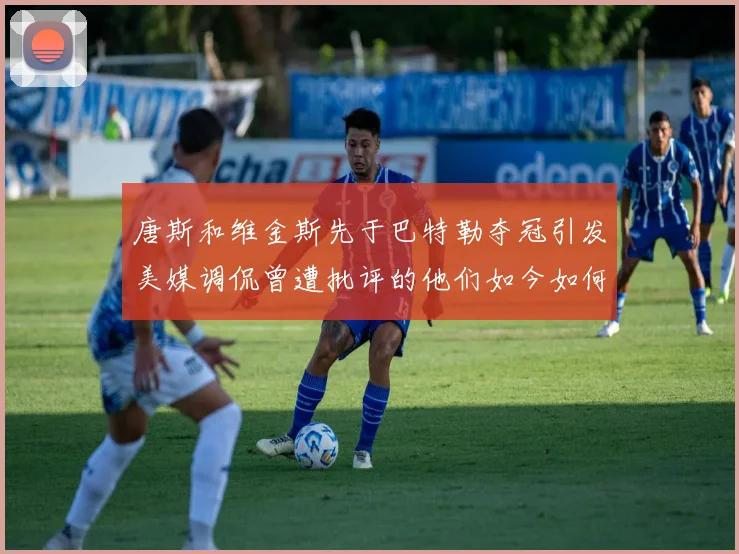 唐斯和维金斯先于巴特勒夺冠引发美媒调侃曾遭批评的他们如今如何反击